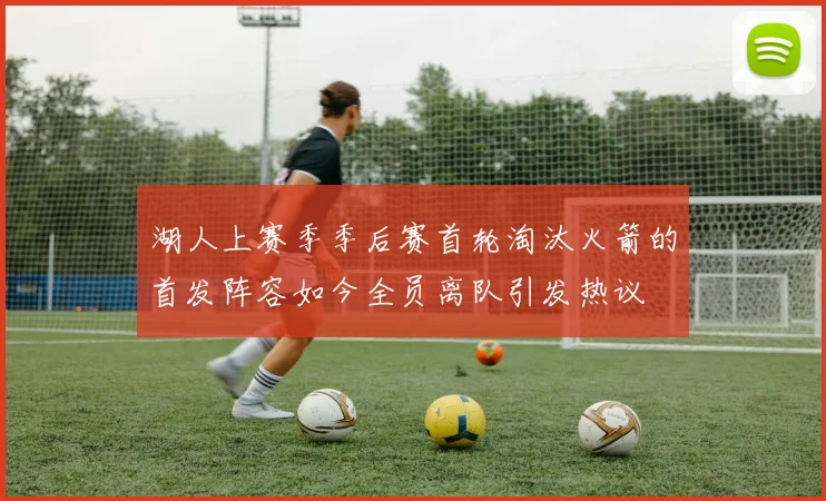 湖人上赛季季后赛首轮淘汰火箭的首发阵容如今全员离队引发热议